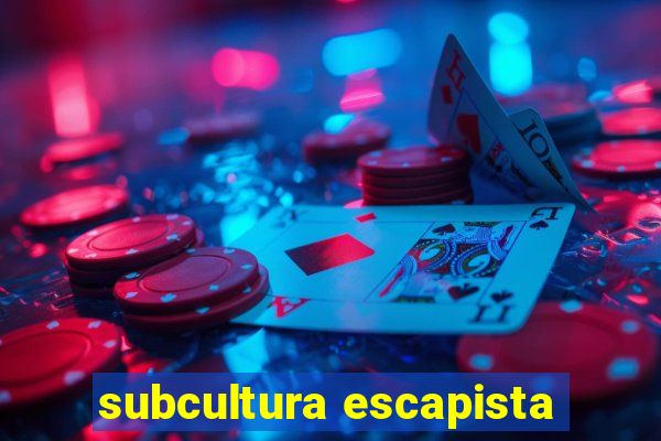 subcultura escapista